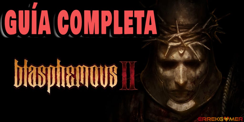 Guía completa Blasphemous 2 - Todos los coleccionables, logros, jefes y mucho más